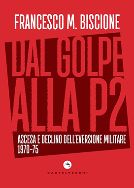 Dal Golpe alla P2 – Ascesa e declino dell’eversione militare 1970-1975 - F.M.Biscione - copertina